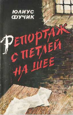 Фучик Юлиус - Репортаж с петлёй на шее